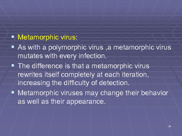 § Metamorphic virus: § As with a polymorphic virus , a metamorphic virus mutates