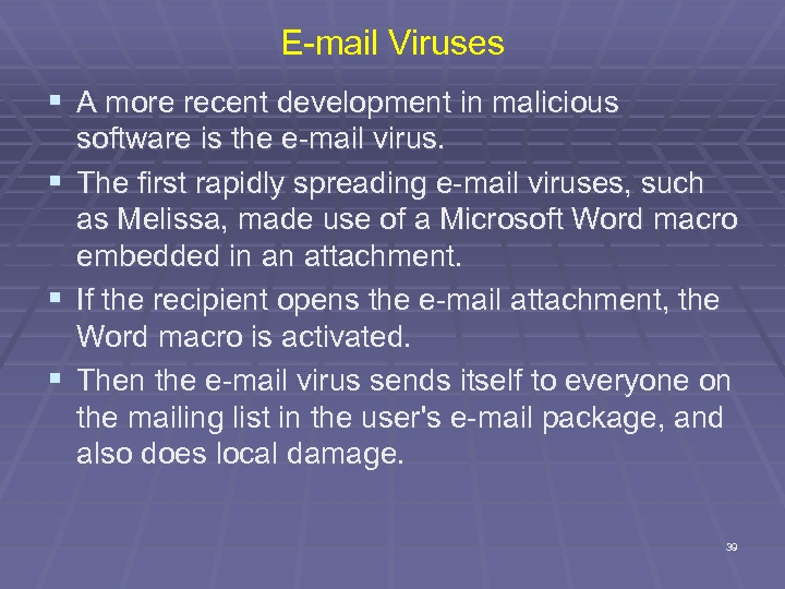 E-mail Viruses § A more recent development in malicious software is the e-mail virus.