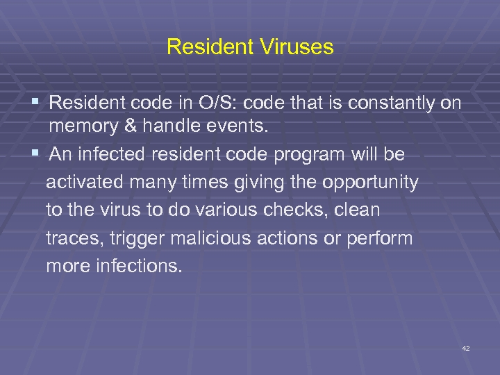 Resident Viruses § Resident code in O/S: code that is constantly on memory &