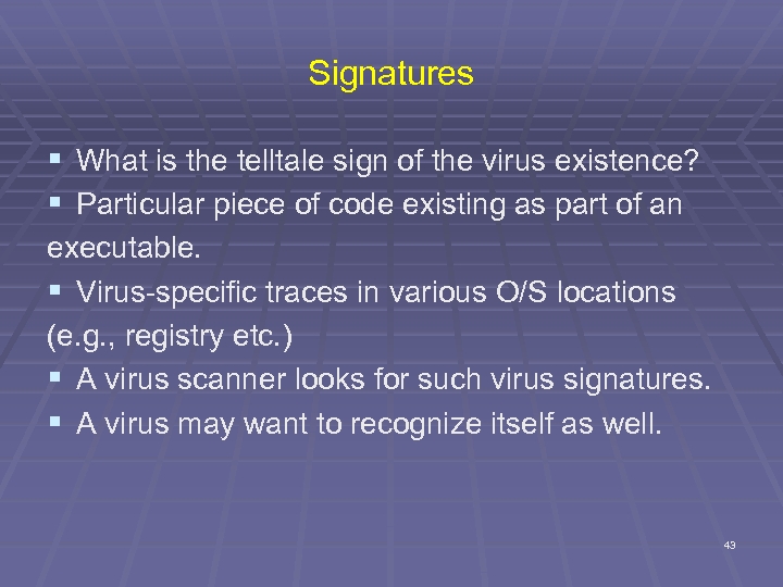 Signatures § What is the telltale sign of the virus existence? § Particular piece