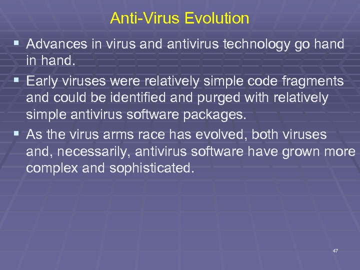 Anti-Virus Evolution § Advances in virus and antivirus technology go hand in hand. §