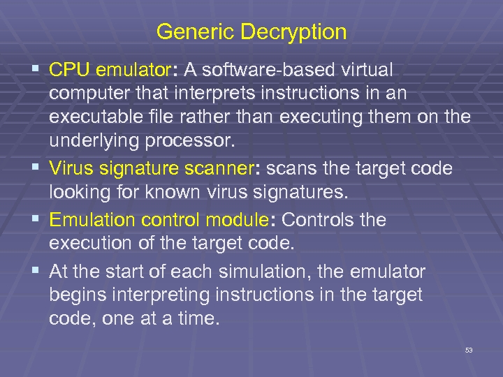 Generic Decryption § CPU emulator: A software-based virtual § § § computer that interprets