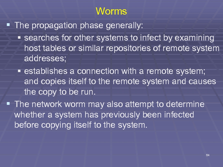 Worms § The propagation phase generally: § searches for other systems to infect by