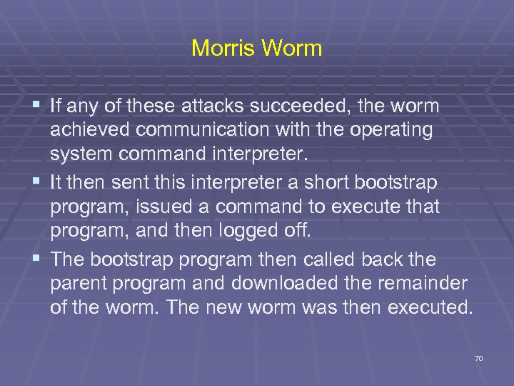 Morris Worm § If any of these attacks succeeded, the worm achieved communication with