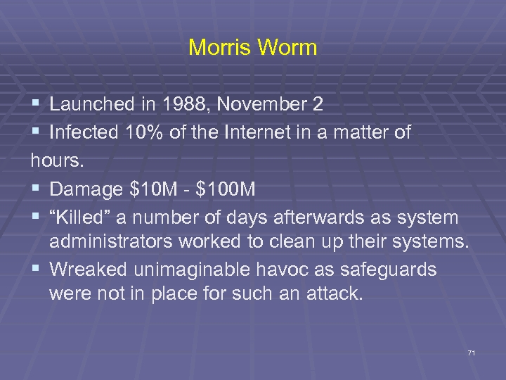 Morris Worm § Launched in 1988, November 2 § Infected 10% of the Internet