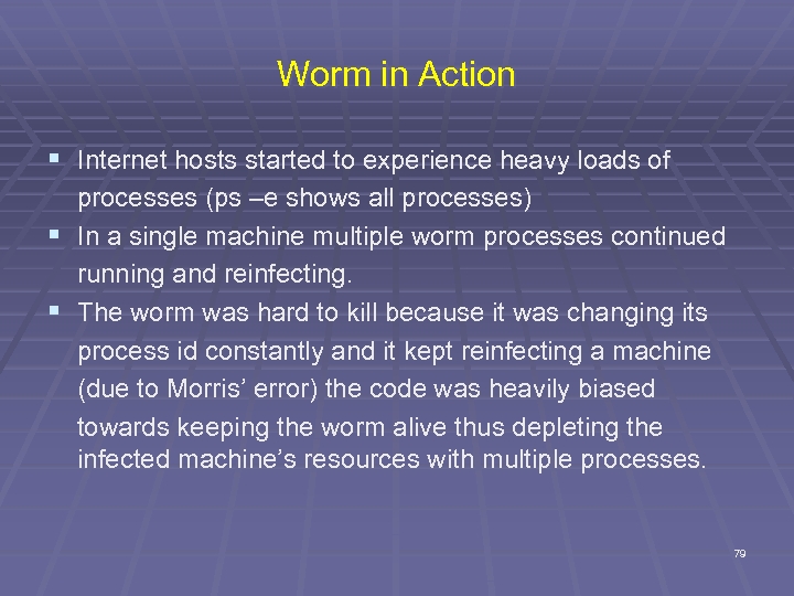 Worm in Action § Internet hosts started to experience heavy loads of processes (ps