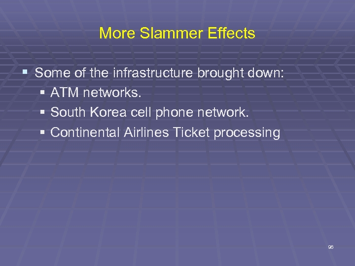 More Slammer Effects § Some of the infrastructure brought down: § ATM networks. §