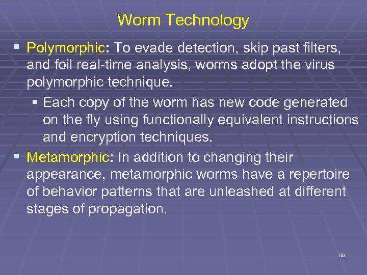 Worm Technology § Polymorphic: To evade detection, skip past filters, and foil real-time analysis,