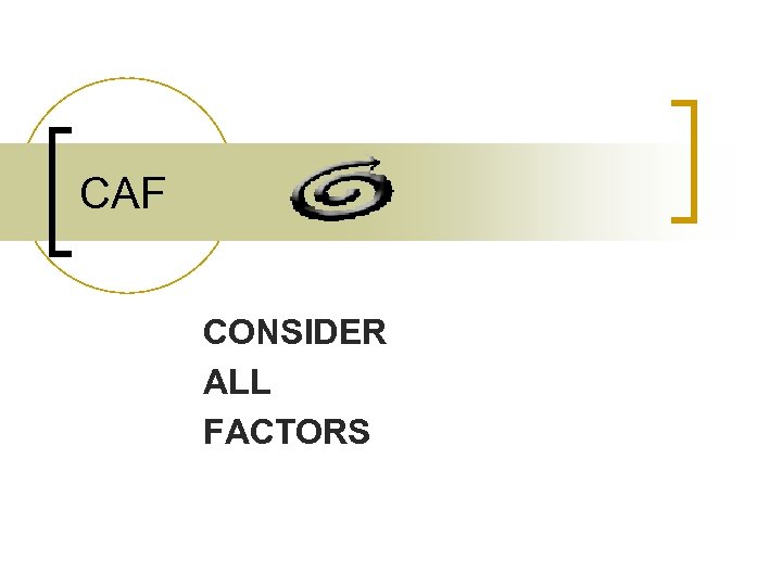 CAF CONSIDER ALL FACTORS 
