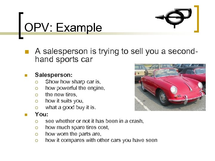 OPV: Example n n A salesperson is trying to sell you a secondhand sports