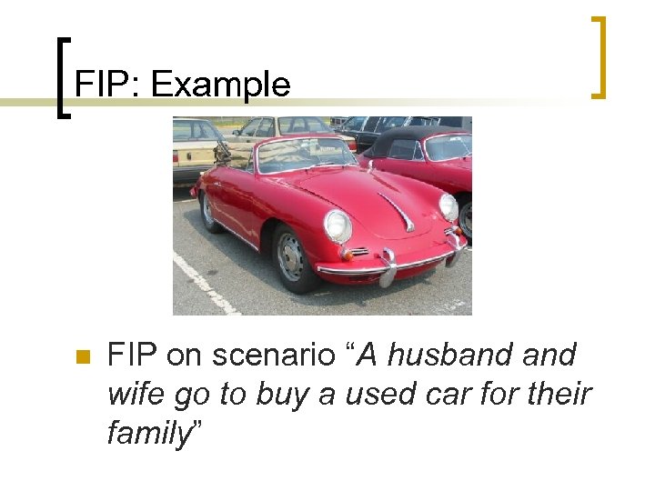 FIP: Example n FIP on scenario “A husband wife go to buy a used
