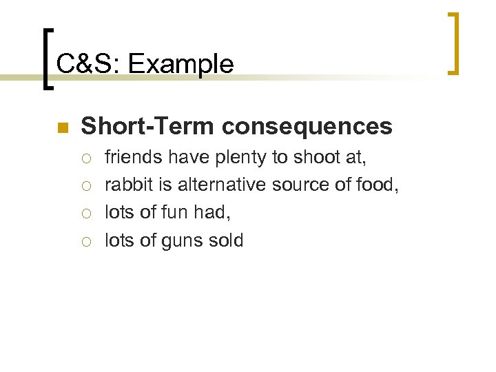 C&S: Example n Short-Term consequences ¡ ¡ friends have plenty to shoot at, rabbit