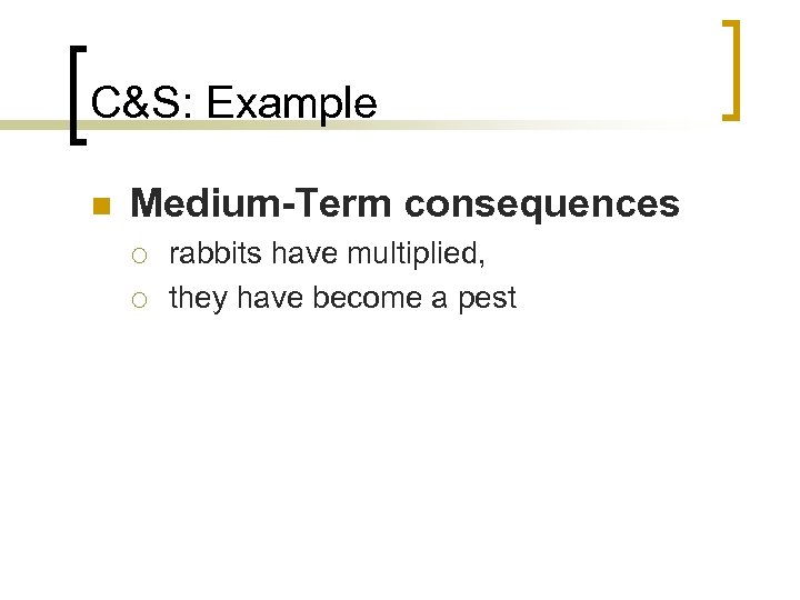 C&S: Example n Medium-Term consequences ¡ ¡ rabbits have multiplied, they have become a