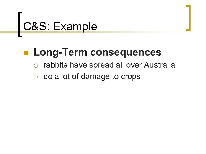 C&S: Example n Long-Term consequences ¡ ¡ rabbits have spread all over Australia do