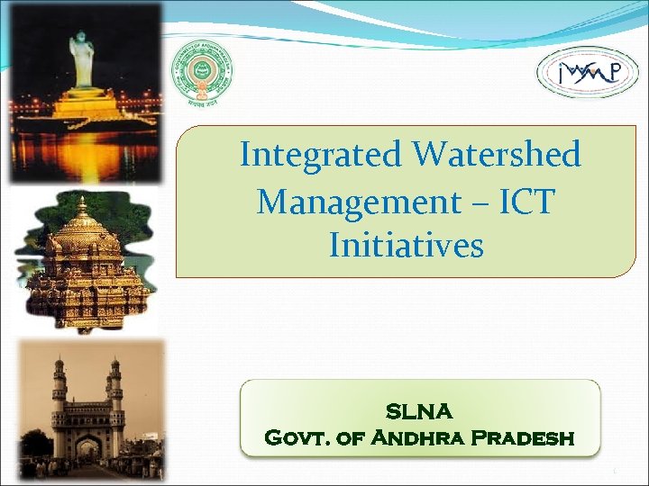 Integrated Watershed Management – ICT Initiatives SLNA Govt. of Andhra Pradesh 1 