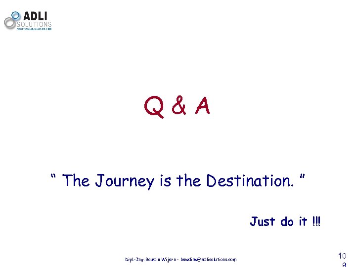 Q&A “ The Journey is the Destination. ” Just do it !!! Dipl. -Ing.