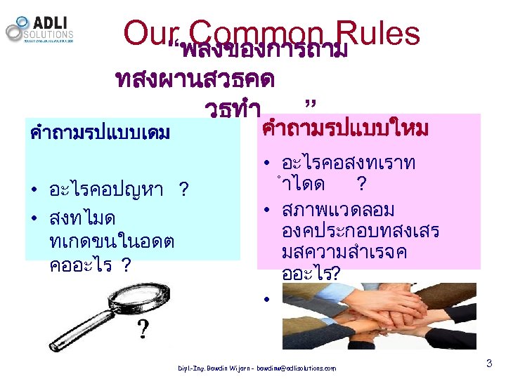 Our Common Rules “พลงของการถาม ทสงผานสวธคด วธทำ ” คำถามรปแบบใหม คำถามรปแบบเดม • อะไรคอปญหา ? • สงทไมด