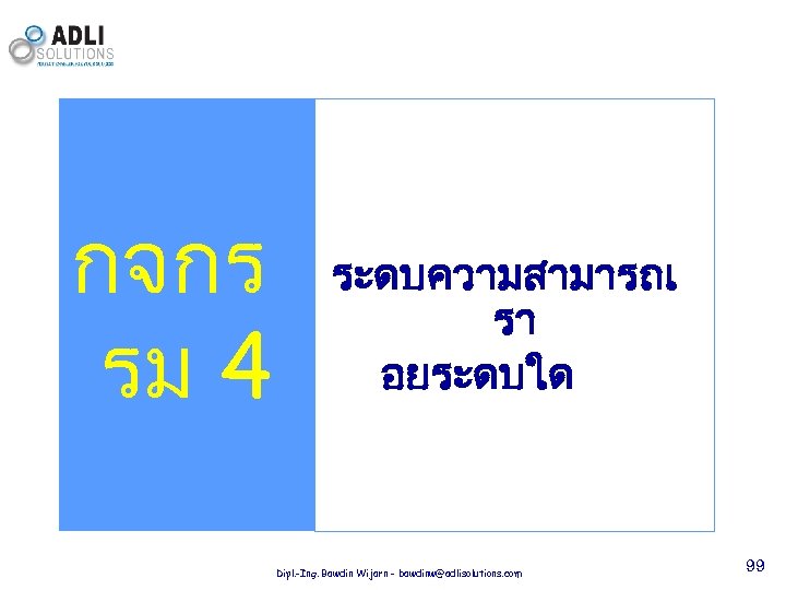 กจกร รม 4 ระดบความสามารถเ รา อยระดบใด Dipl. -Ing. Bawdin Wijarn - bawdinw@adlisolutions. com 99