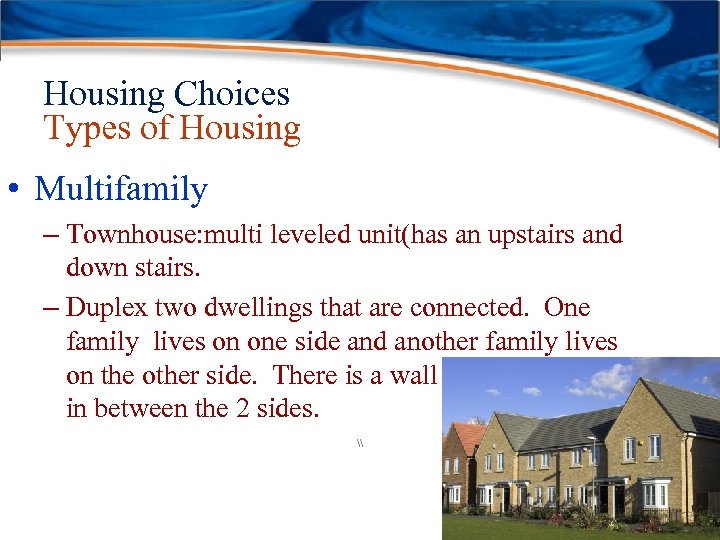 Housing Choices Types of Housing • Multifamily – Townhouse: multi leveled unit(has an upstairs