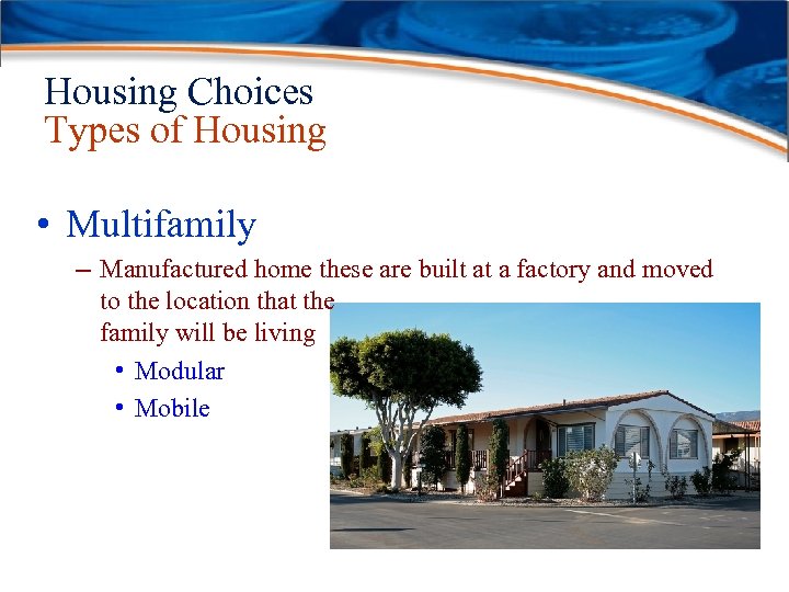 Housing Choices Types of Housing • Multifamily – Manufactured home these are built at