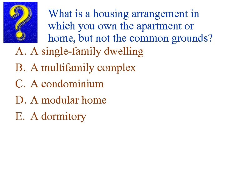 A. B. C. D. E. What is a housing arrangement in which you own