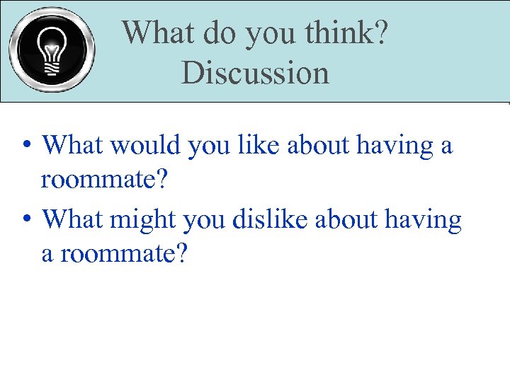 What do you think? Discussion • What would you like about having a roommate?