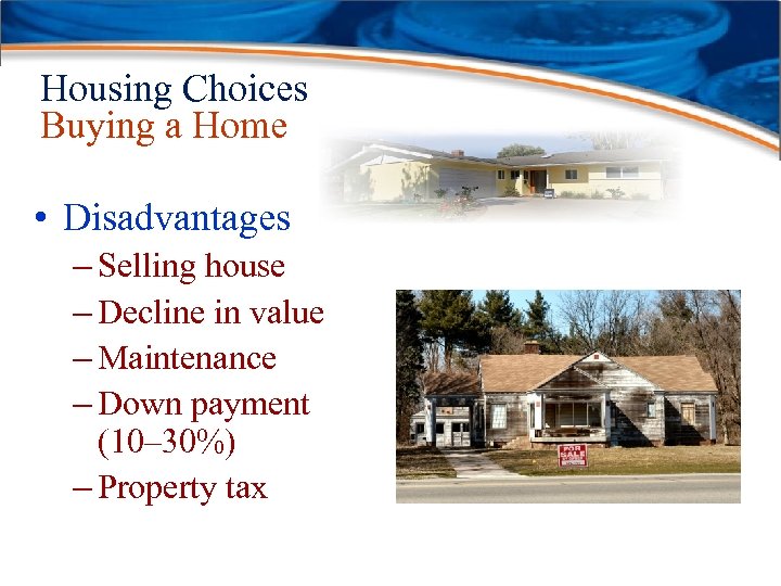 Housing Choices Buying a Home • Disadvantages – Selling house – Decline in value