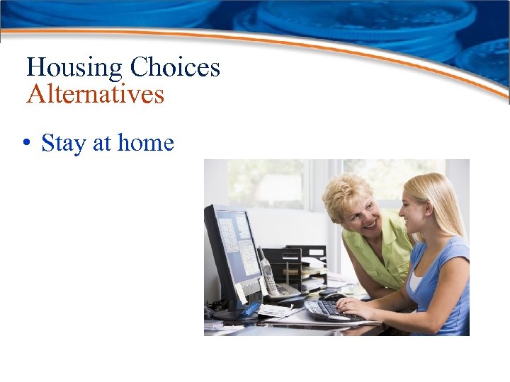 Housing Choices Alternatives • Stay at home 