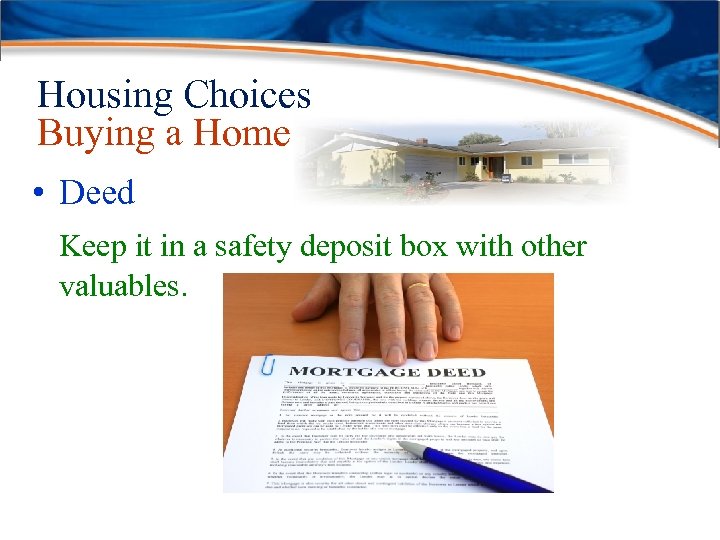 Housing Choices Buying a Home • Deed Keep it in a safety deposit box