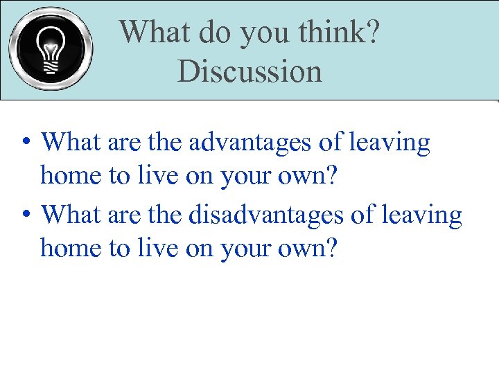 What do you think? Discussion • What are the advantages of leaving home to