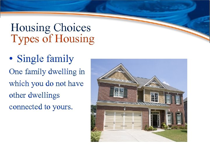 Housing Choices Types of Housing • Single family One family dwelling in which you