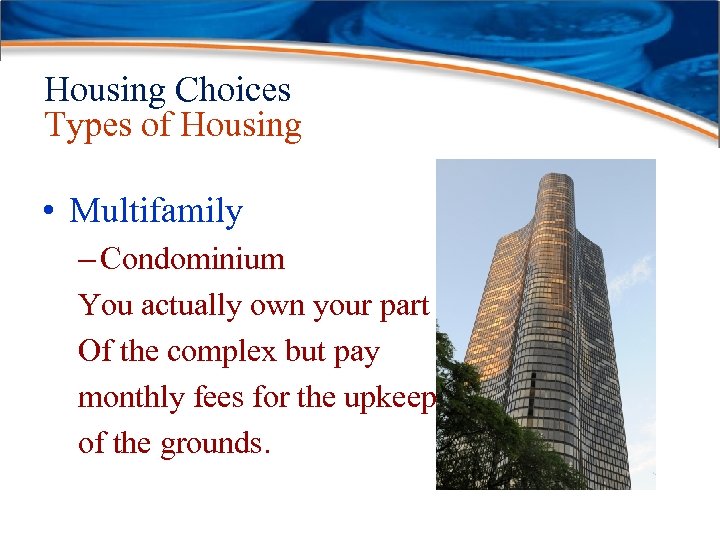 Housing Choices Types of Housing • Multifamily – Condominium You actually own your part