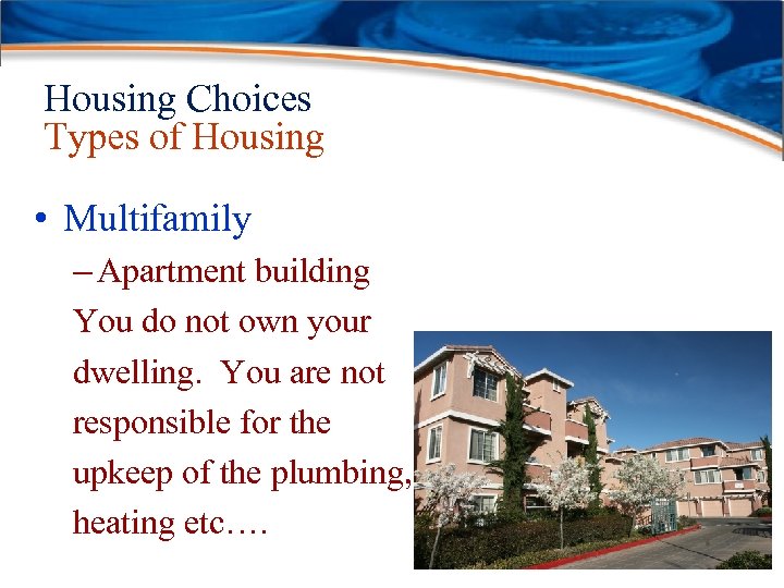 Housing Choices Types of Housing • Multifamily – Apartment building You do not own