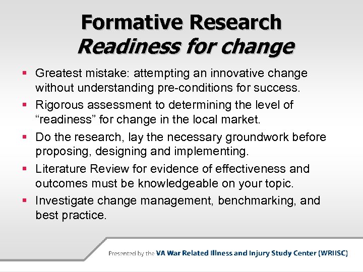 Formative Research Readiness for change § Greatest mistake: attempting an innovative change without understanding