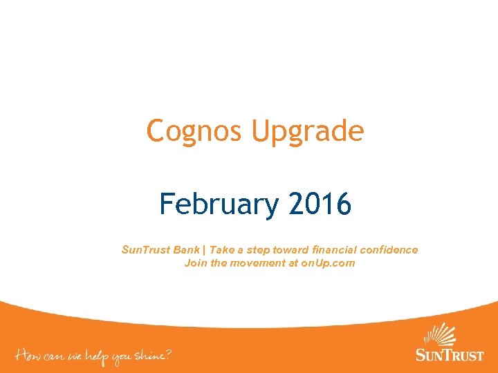 Cognos Upgrade February 2016 Sun. Trust Bank | Take a step toward financial confidence