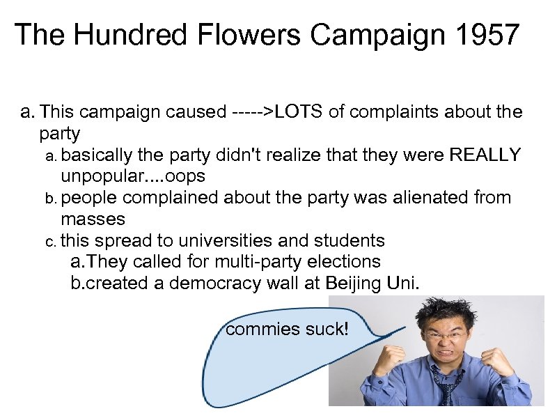 The Hundred Flowers Campaign 1957 a. This campaign caused ----->LOTS of complaints about the