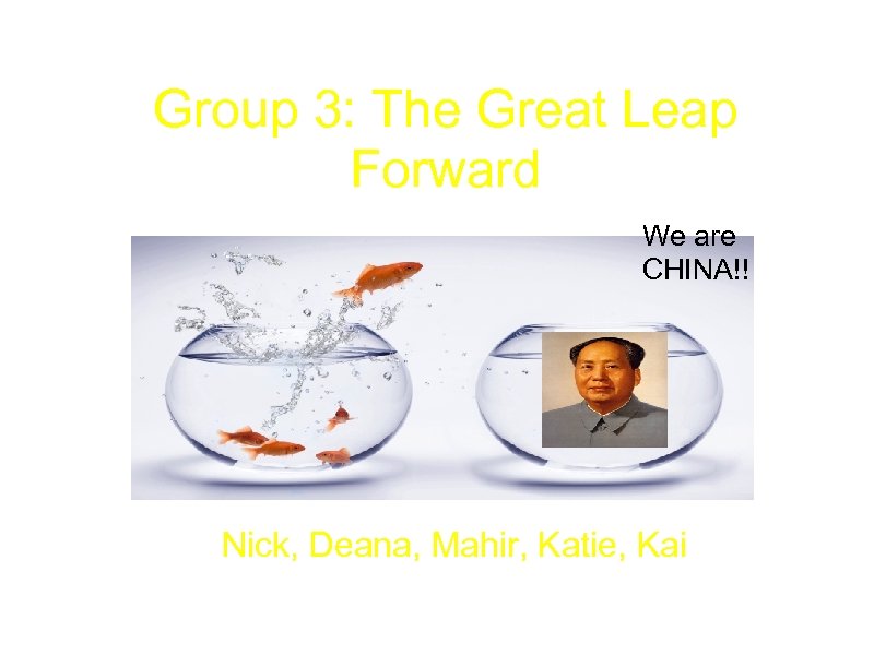 Group 3: The Great Leap Forward We are CHINA!! Nick, Deana, Mahir, Katie, Kai