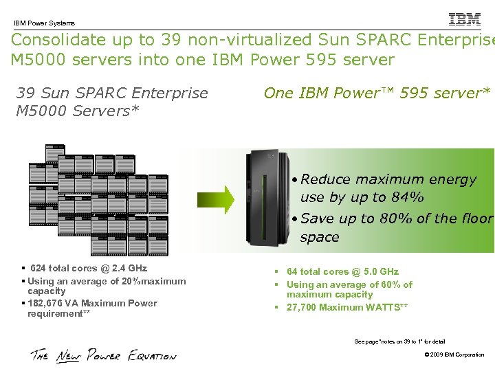 IBM Power Systems Consolidate up to 39 non-virtualized Sun SPARC Enterprise M 5000 servers