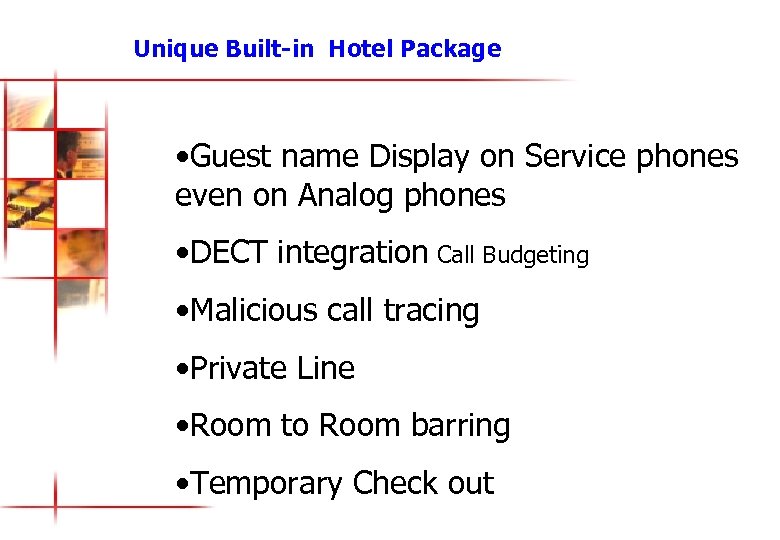 Unique Built-in Hotel Package • Guest name Display on Service phones even on Analog