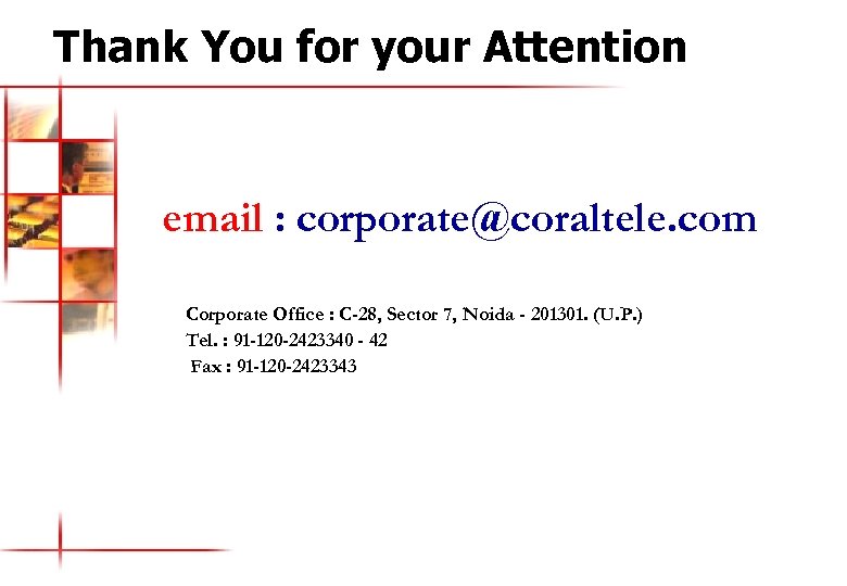 Thank You for your Attention email : corporate@coraltele. com Corporate Office : C-28, Sector