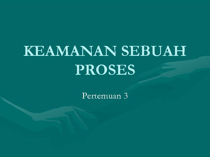 KEAMANAN SEBUAH PROSES Pertemuan 3 