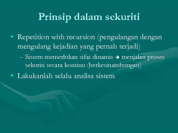 Prinsip dalam sekuriti • Repetition with recursion (pengulangan dengan mengulang kejadian yang pernah terjadi)