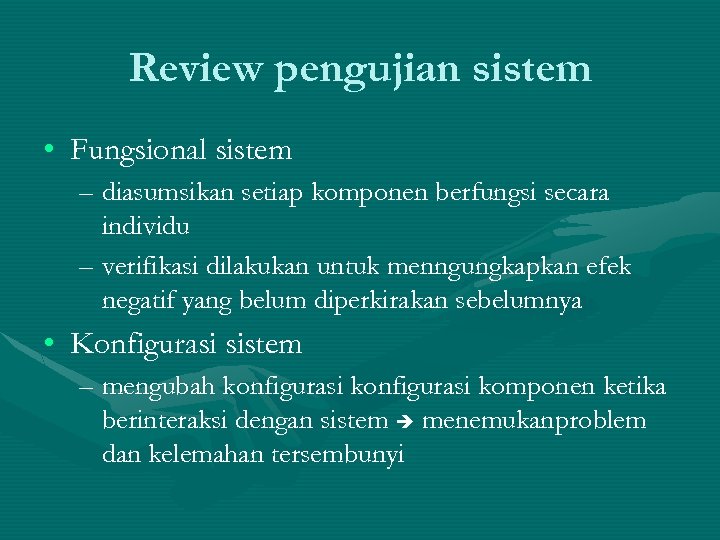 Review pengujian sistem • Fungsional sistem – diasumsikan setiap komponen berfungsi secara individu –