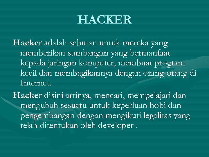 HACKER Hacker adalah sebutan untuk mereka yang memberikan sumbangan yang bermanfaat kepada jaringan komputer,