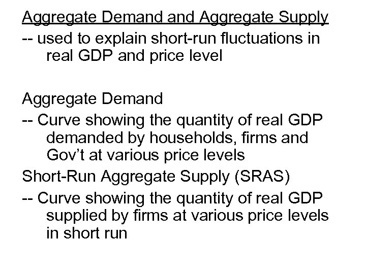 Aggregate Demand Aggregate Supply -- used to explain short-run fluctuations in real GDP and