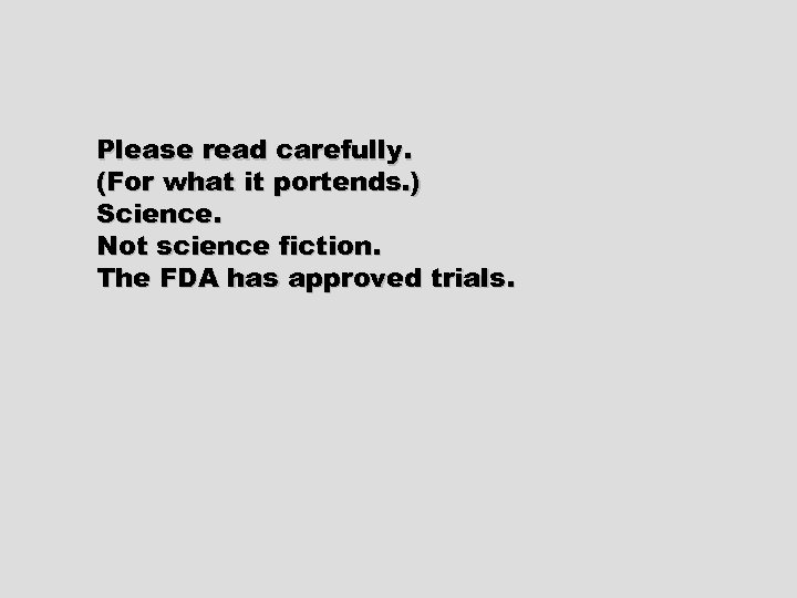 Please read carefully. (For what it portends. ) Science. Not science fiction. The FDA