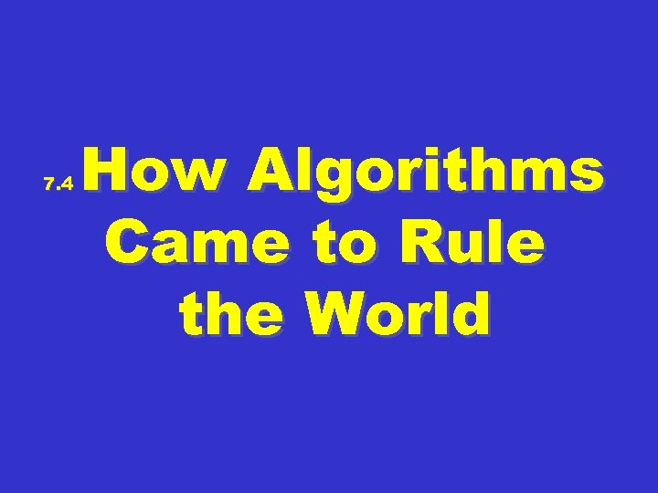 7. 4 How Algorithms Came to Rule the World 