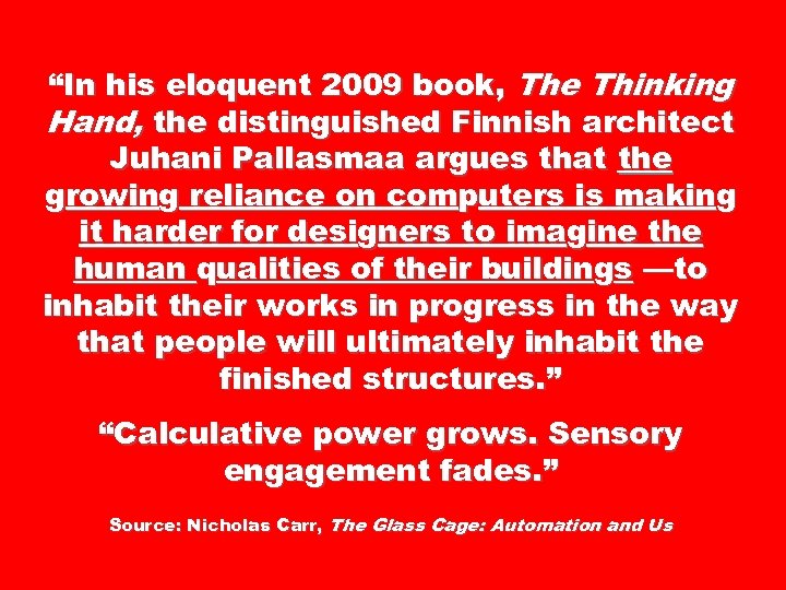 “In his eloquent 2009 book, The Thinking Hand, the distinguished Finnish architect Juhani Pallasmaa