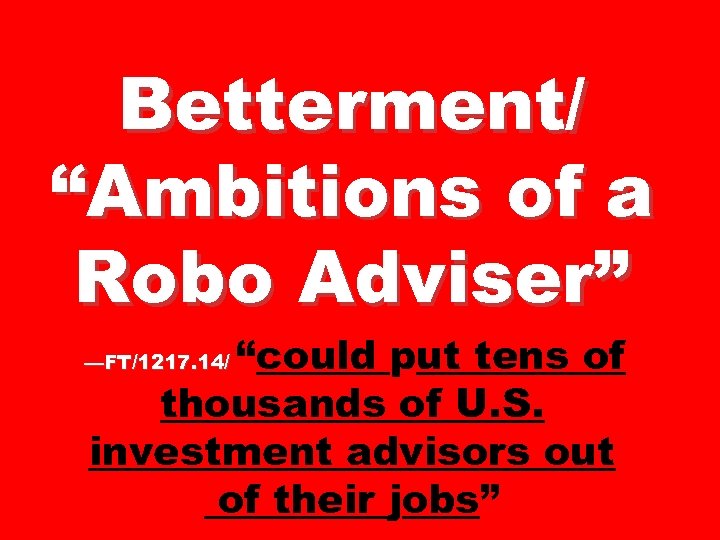 Betterment/ “Ambitions of a Robo Adviser” “could put tens of thousands of U. S.