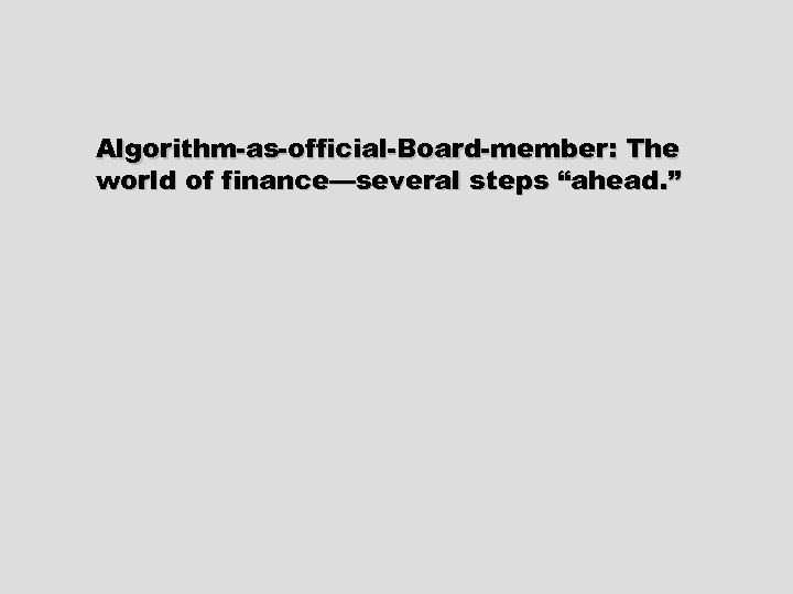 Algorithm-as-official-Board-member: The world of finance—several steps “ahead. ” 